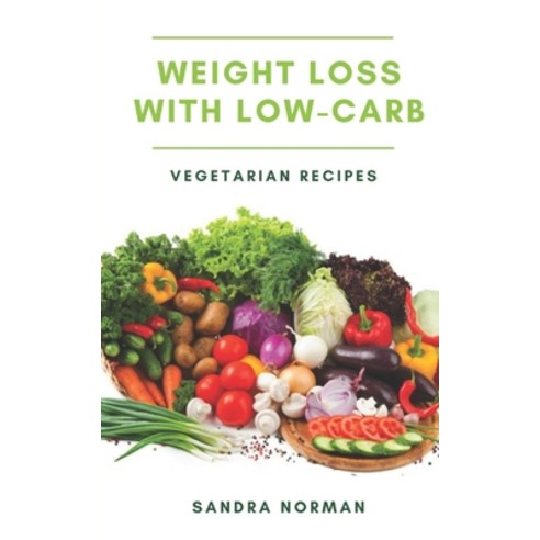 (영문도서) Weight Loss With Low Carb Vegetarian Recipes: Vegan Diet Plan for Weight Loss Paperback, Independently Published, English, 9798360193012