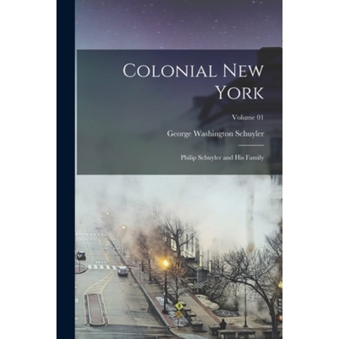 (영문도서) Colonial New York: Philip Schuyler and his Family; Volume 01 Paperback, Legare Street Press, English, 9781017714838