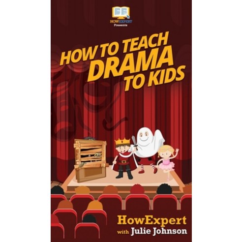 (영문도서) How To Teach Drama To Kids: Your Step By Step Guide to Teaching Drama to Kids Hardcover, Howexpert, English, 9781647582166