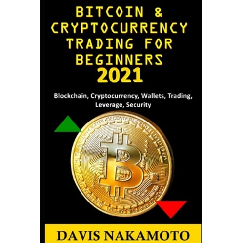 Bitcoin and Cryptocurrency Trading for Beginners 2021: Blockchain Cryptocurrency Wallets Trading ... Paperback, Independently Published, English, 9798727568040