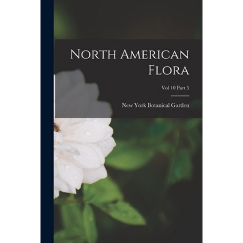 (영문도서) North American Flora; Vol 10 Part 5 Paperback, Legare Street Press, English, 9781014554529