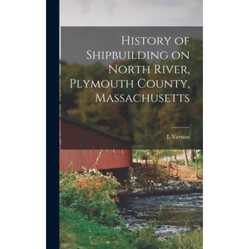 (영문도서) History of Shipbuilding on North River Plymouth County Massachusetts Hardcover, Legare Street Press, English, 9781016001434