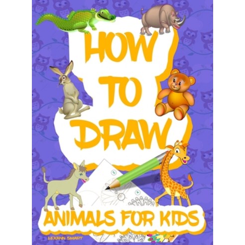 (영문도서) How to draw animals for kids: Easy Simple step by step drawing book for kids to Learn How to ... Hardcover, Lexann Smart, English, 9781365427336