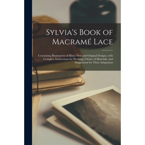 (영문도서) Sylvia''s Book of Macramé Lace: Containing Illustrations of Many New and Original Designs Wit... Paperback, Legare Street Press, English, 9781014439451