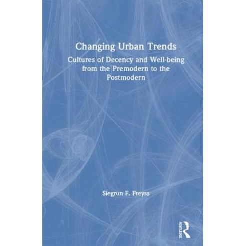 Changing Urban Trends: Cultures of Decency and Well-being from the Premodern to the Postmodern Hardcover, Routledge, English, 9781138049321