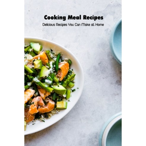 (영문도서) Cooking Meal Recipes: Delicious Recipes You Can Make at Home: Homemade Cookbook Paperback, Independently Published, English, 9798502358330
