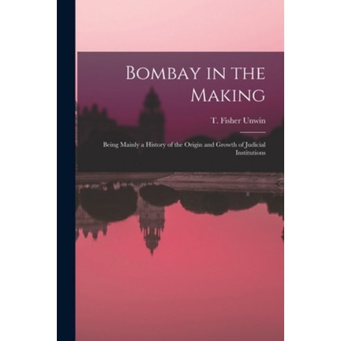 (영문도서) Bombay in the Making: Being Mainly a History of the Origin and Growth of Judicial Institutions Paperback, Legare Street Press, English, 9781016352673