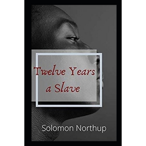 Twelve Years a Slave By Solomon Northup The New Annotated Version Paperback, Independently Published