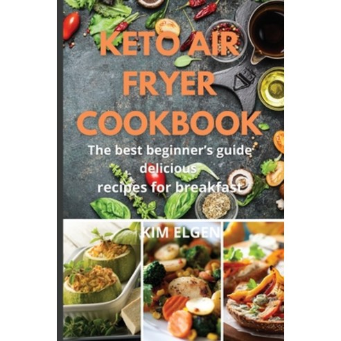 (영문도서) Keto Air Fryer Cookbook: The best beginner''s guide delicious recipes for breakfast Paperback, Emakim Ltd, English, 9781803474540