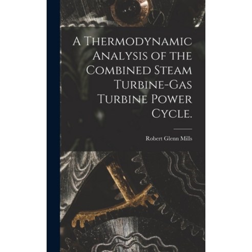 (영문도서) A Thermodynamic Analysis of the Combined Steam Turbine-gas Turbine Power Cycle. Hardcover, Hassell Street Press, English, 9781013473593