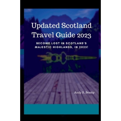 (영문도서) Updated Scotland Travel Guide 2023: Become Lost in Scotland''s Majestic Highlands in 2023! Paperback, Independently Published, English, 9798374307733