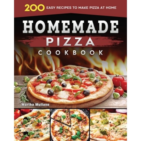 (영문도서) Homemade Pizza Cookbook 2022: 200 Easy Recipes to Make Pizza at Home Paperback, English, 9781804460917, Martha D. Mullane