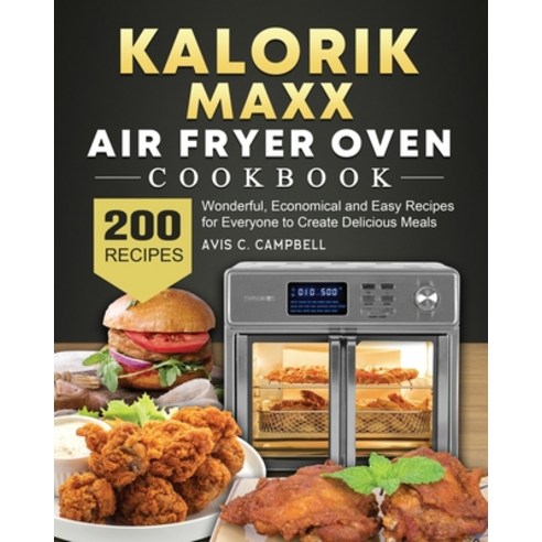 (영문도서) Kalorik Maxx Air Fryer Oven Cookbook: 200 Wonderful Economical and Easy Recipes for Everyone... Paperback, Avis C. Campbell, English, 9781803204031