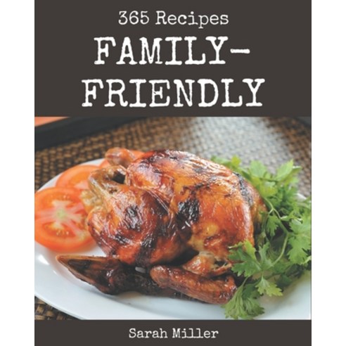 365 Family-Friendly Recipes: A Family-Friendly Cookbook to Fall In Love With Paperback, Independently Published