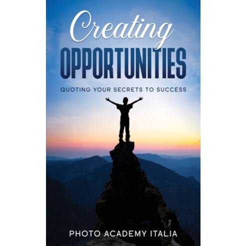 (영문도서) Creating Opportunities: Quoting Your Secrets to Success Hardcover, Photo Academy Italia, English, 9781803125039