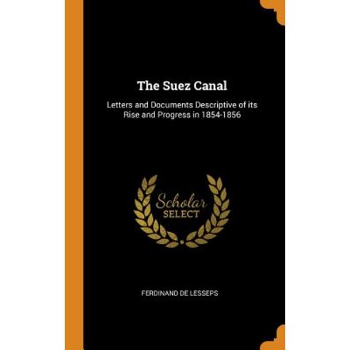 (영문도서) The Suez Canal: Letters and Documents Descriptive of Its Rise and Progress in 1854-1856 Hardcover, Franklin Classics Trade Press, English, 9780344442162