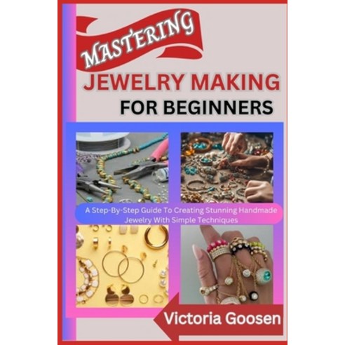 (영문도서) Mastering Jewelry Making for Beginners: A Step-By-Step Guide To Creating Stunni... Paperback, Independently Published, English, 9798313619170