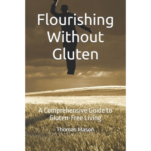 (영문도서) Flourishing Without Gluten: A Comprehensive Guide to Gluten-Free Living Paperback, Independently Published, English, 9798323276523