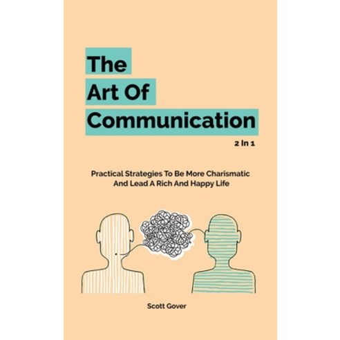 (영문도서) The Art Of Communication 2 In 1: Practical Strategies To Be More Charismatic And Lead A Rich ... Hardcover, M & M Limitless Online Inc., English, 9781646960989
