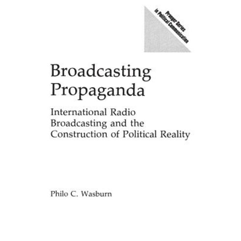 Broadcasting Propaganda: International Radio Broadcasting and the Construction of Political Reality Hardcover, Praeger