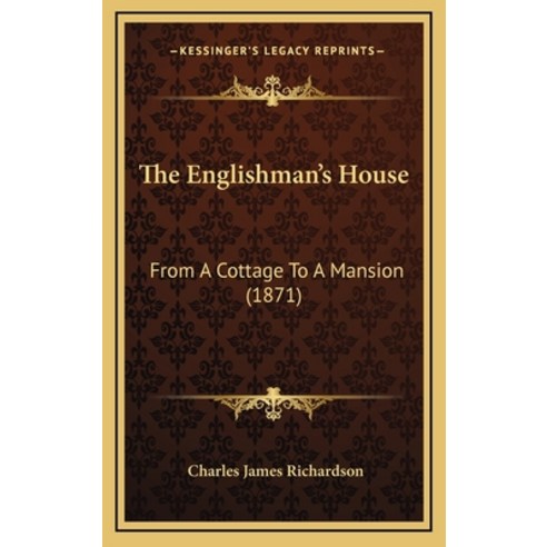 The Englishman''s House: From A Cottage To A Mansion (1871) Hardcover, Kessinger Publishing