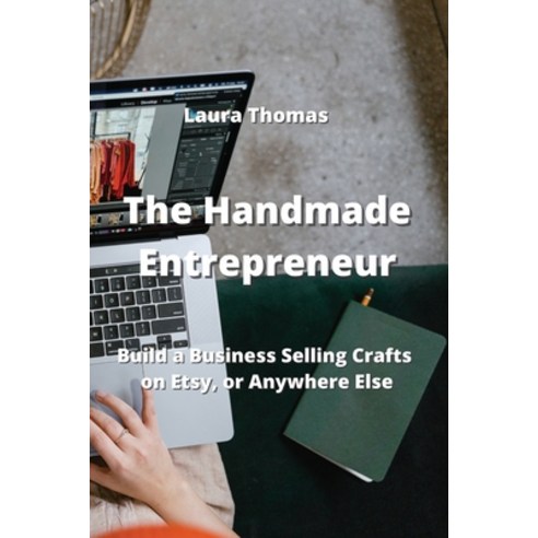 (영문도서) The Handmade Entrepreneur: Build a Business Selling Crafts on Etsy or Anywhere Else Paperback, Laura Thomas, English, 9789850010827