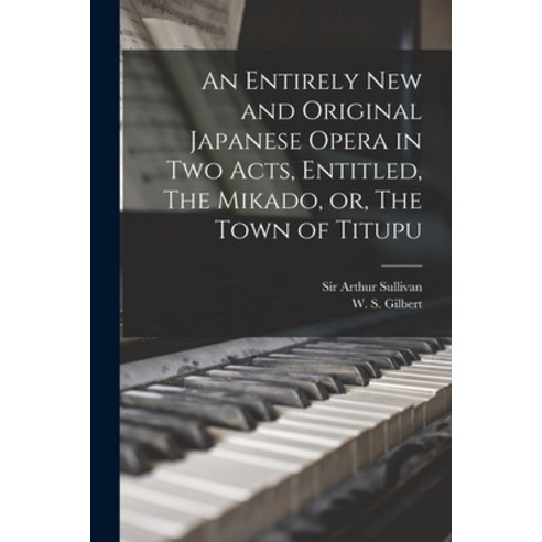 (영문도서) An Entirely New and Original Japanese Opera in Two Acts Entitled The Mikado or The Town o... Paperback, Legare Street Press, English, 9781015282766