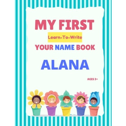 My First Learn-To-Write Your Name Book: Alana Paperback, Independently Published, English, 9798745478444