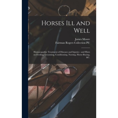 (영문도서) Horses Ill and Well: Homoeopathic Treatment of Diseases and Injuries: and Hints on Feeding G... Hardcover, Legare Street Press, English, 9781013694325