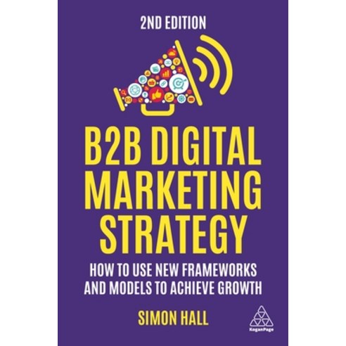 (영문도서) B2B Digital Marketing Strategy: How to Use New Frameworks and Models to Achieve Growth Paperback, Kogan Page, English, 9781398610170