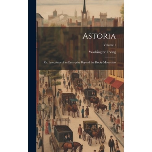(영문도서) Astoria: Or Anecdotes of an Enterprise Beyond the Rocky Mountains; Volume 1 Hardcover, Legare Street Press, English, 9781020749155