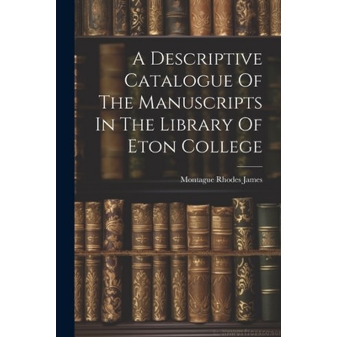 (영문도서) A Descriptive Catalogue Of The Manuscripts In The Library Of Eton College Paperback, Legare Street Press, English, 9781021535856