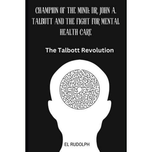 (영문도서) Champion of the Mind: Dr. John A. Talbott and the Fight for Mental Health Care: The Talbott R... Paperback, Independently Published, English, 9798871445112