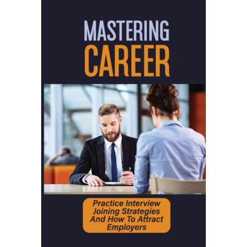 (영문도서) Mastering Career: Practice Interview Joining Strategies And How To Attract Employers: Achieve... Paperback, Independently Published, English, 9798546749330
