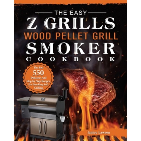 (영문도서) The Easy Z Grills Wood Pellet Grill And Smoker Cookbook: The Best 550 Delicious And Step-by-S... Paperback, Janice Lawson, English, 9781803200569