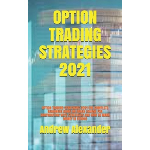 Option Trading Strategies 2021: Option Trading Strategies 2021: The Complete Beginners Guide on Cras... Paperback, Independently Published, English, 9798593664860