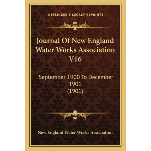 Journal Of New England Water Works Association V16: September 1900 To December 1901 (1901) Paperback, Kessinger Publishing