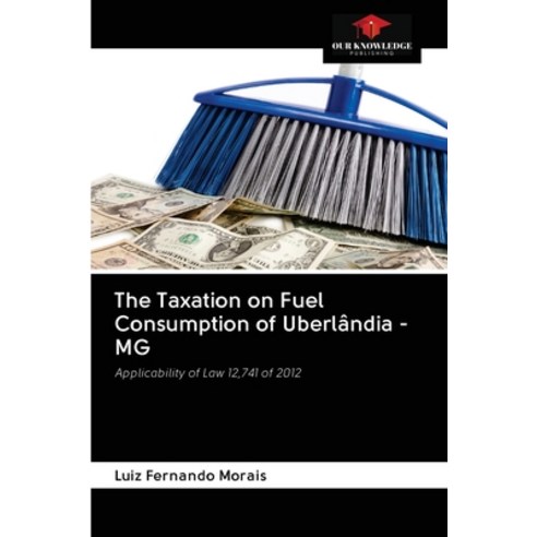 The Taxation on Fuel Consumption of Uberlândia - MG Paperback, Our Knowledge Publishing, English, 9786202614979