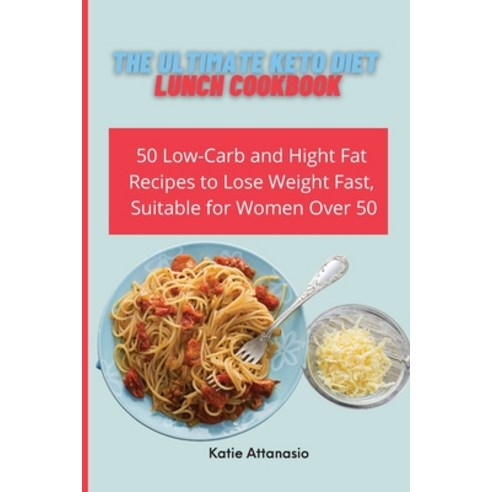 The Ultimate Keto Diet Lunch Cookbook: 50 Low-Carb and High Fat Recipes to Lose Weight Fast Suitabl... Paperback, Katie Attanasio, English, 9781802771046