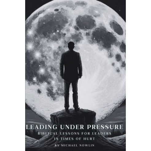 (영문도서) Leading Under Pressure: Biblical Lessons for Leaders in Times of Hurt Paperback, Independently Published, English, 9798884903234