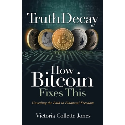 Truth Decay How Bitcoin Fixes This: Unveiling the Path to Financial Freedom Paperback, Satoshi''s Page