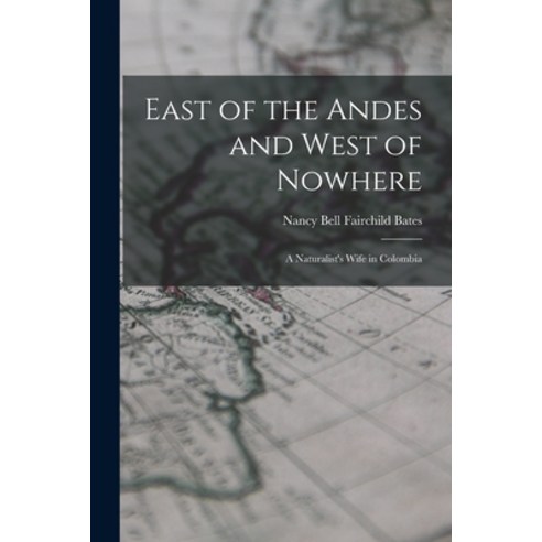 (영문도서) East of the Andes and West of Nowhere: a Naturalist''s Wife in Colombia Paperback, Hassell Street Press, English, 9781014091321