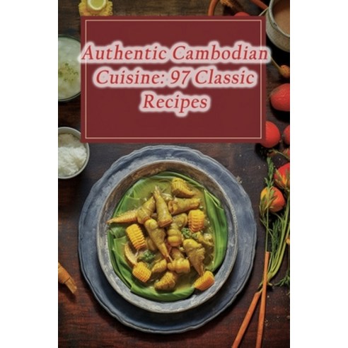 (영문도서) Authentic Cambodian Cuisine: 97 Classic Recipes Paperback, Independently Published, English, 9798860236639