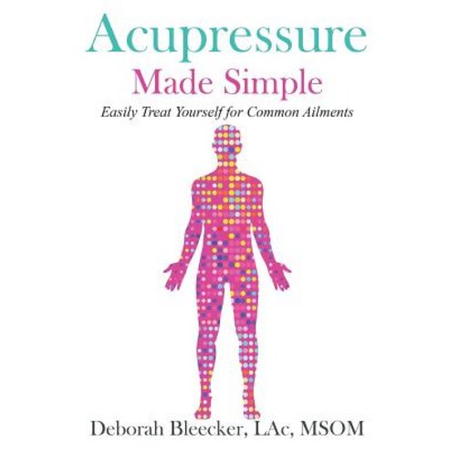Acupressure Made Simple: Easily Treat Yourself for Common Ailments Paperback, Draycott Publishing, LLC, English, 9781940146836