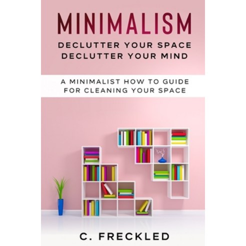 Minimalism Declutter your space Declutter your mind: A Minimalist how ...