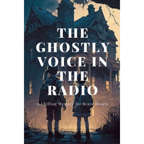(영문도서) The Ghostly Voice in the Radio: A Chilling Mystery for Brave Hearts Paperback, Independently Published, English, 9798386034931