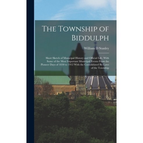 (영문도서) The Township of Biddulph: Short Sketch of Municipal History and Official Life With Some of t... Hardcover, Legare Street Press, English, 9781018540177