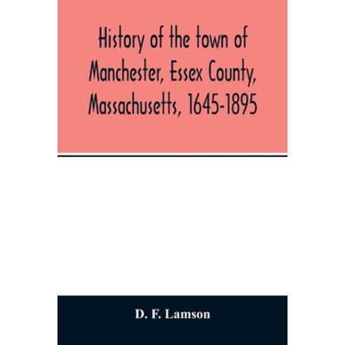 History of the town of Manchester Essex County Massachusetts 1645-1895 Paperback, Alpha Edition