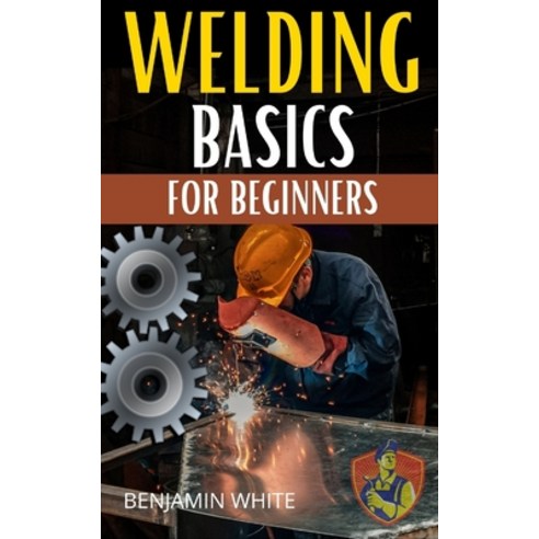 (영문도서) Welding Basics for Beginners: An in-depth guide to making aesthetically pleasing welds Paperback, Independently Published, English, 9798485938390