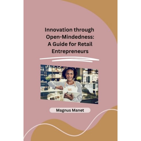 (영문도서) Innovation through Open-Mindedness: A Guide for Retail Entrepreneurs Paperback, Self, English, 9789360186531